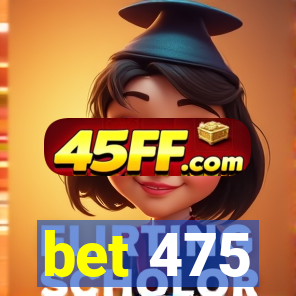 bet 475